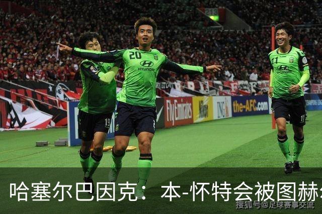 哈塞尔巴因克：本-怀特会被图赫尔重新考虑